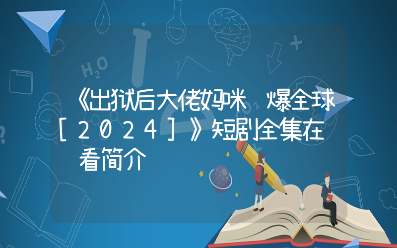 《出狱后大佬妈咪飒爆全球[2024]》短剧全集在线观看简介插图